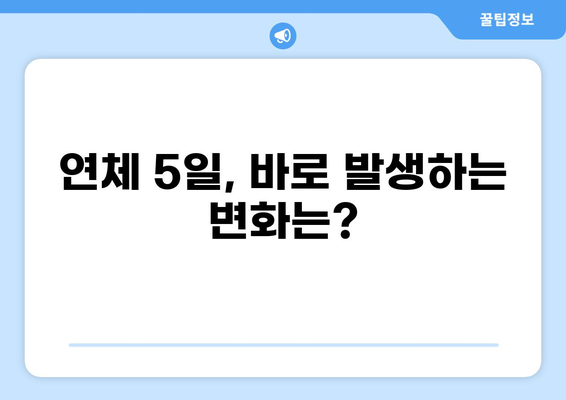 대출 연체 5일, 나에게 어떤 일이 일어날까요? | 연체료, 신용등급, 대출 거래 변화
