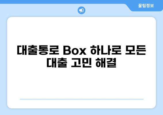 대출통로 Box 활용 가이드| 나에게 맞는 대출 찾기 | 대출 비교, 금리 비교, 신용대출, 주택담보대출