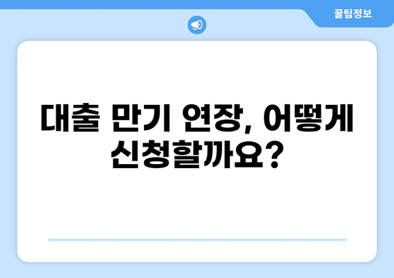 대출 만기 연장, 어떻게 해야 할까요? | 대출 상환, 연장 방법, 만기 연장 조건