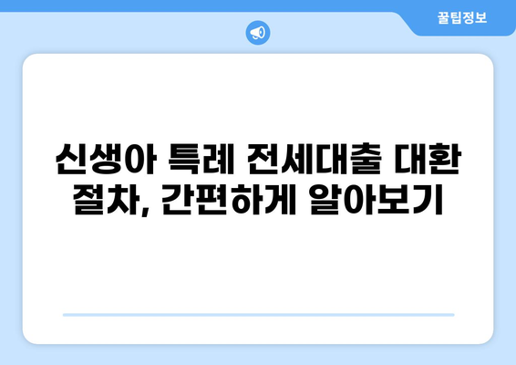 신생아 특례 전세대출 대환 가능할까요? | 신생아 특례, 전세대출, 대환, 조건, 절차, 주택금융공사