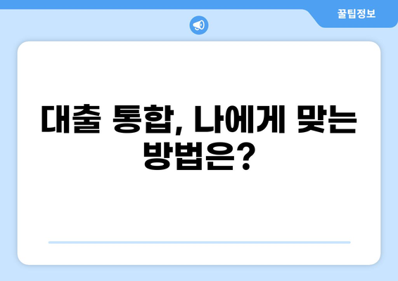 대출 통합, 이제 똑똑하게 관리하세요! | 대출 통합 팁, 대출 통합 장점, 대출 통합 방법