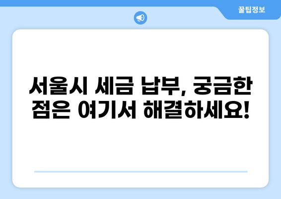 서울 세금 납부 완벽 가이드| 종류별 납부 방법, 기한, 혜택 총정리 | 서울시, 세금, 납부, 혜택, 기한