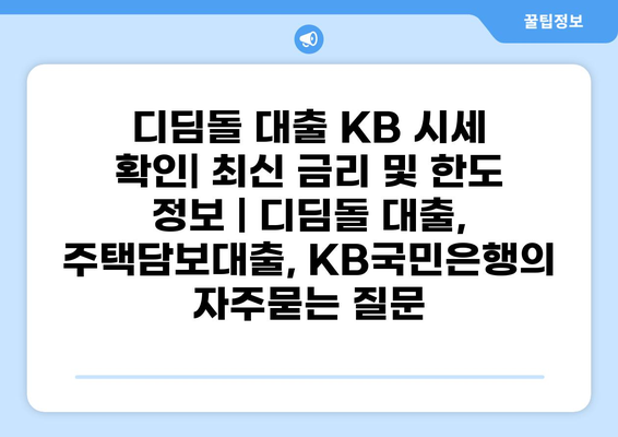 디딤돌 대출 KB 시세 확인| 최신 금리 및 한도 정보 | 디딤돌 대출, 주택담보대출, KB국민은행