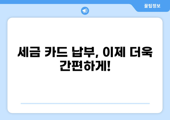 세금 카드 납부 서비스| 간편하고 안전하게 납부하세요! | 세금 납부, 카드 결제, 국세청, 지방세