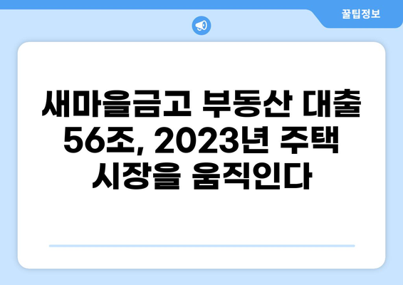새마을금고 부동산 대출 56조| 2023년 주택담보대출 트렌드와 전략 | 부동산, 금리, 대출, 주택