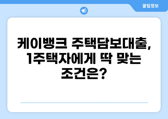 케이뱅크 주택담보대출 1주택자를 위한 맞춤 가이드| 조건, 금리, 한도 비교 | 주택담보대출, 금리 비교, 대출 상담