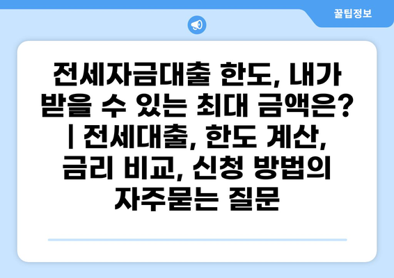 전세자금대출 한도, 내가 받을 수 있는 최대 금액은? | 전세대출, 한도 계산, 금리 비교, 신청 방법