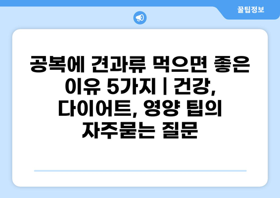 공복에 견과류 먹으면 좋은 이유 5가지 | 건강, 다이어트, 영양 팁