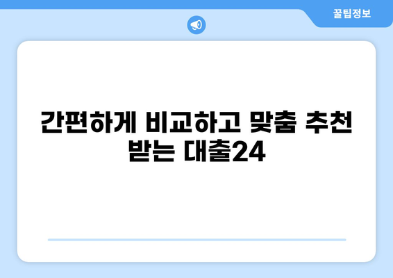 대출24, 나에게 맞는 상품 찾기| 간편 비교 & 추천 | 대출, 금리 비교, 맞춤 추천, 신용대출, 주택담보대출