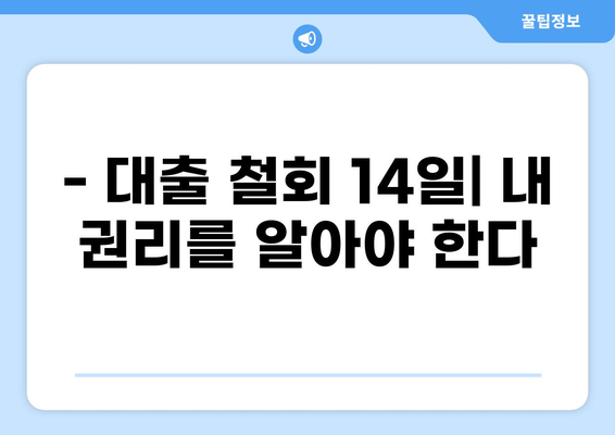 대출 철회 14일| 알아야 할 모든 것 | 대출 철회 기간, 방법, 주의 사항