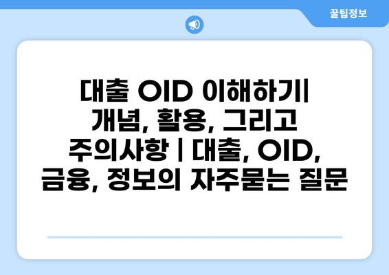 대출 OID 이해하기| 개념, 활용, 그리고 주의사항 | 대출, OID, 금융, 정보