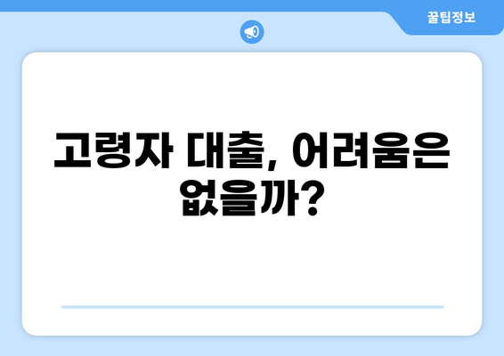 대출 나이 제한, 알아야 할 모든 것 | 대출, 나이 제한, 신용대출, 주택담보대출, 금융