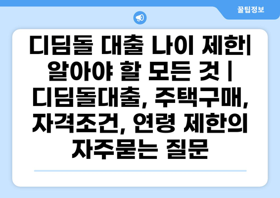 디딤돌 대출 나이 제한| 알아야 할 모든 것 | 디딤돌대출, 주택구매, 자격조건, 연령 제한