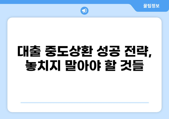대출 중도상환, 이럴 땐 유리할까? | 중도상환 계산, 조건, 주의사항, 성공 전략