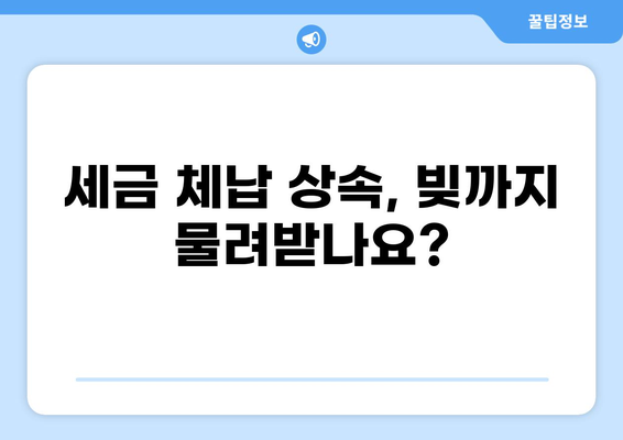 세금 체납 상속, 어떻게 해야 할까요? | 상속, 재산, 빚, 법률, 절차, 가이드
