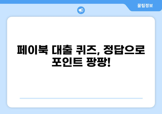 페이북 대출 퀴즈 정답 알아보기 | 페이북, 대출, 퀴즈, 이벤트, 포인트