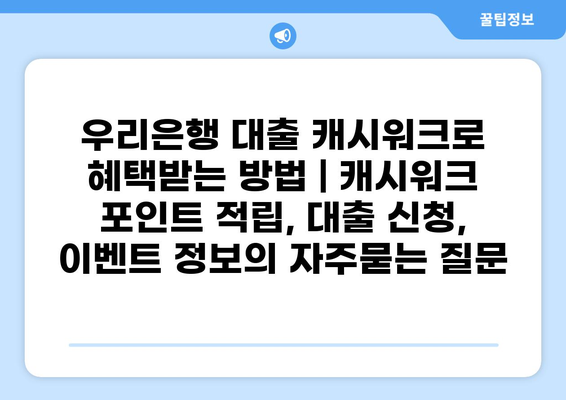 우리은행 대출 캐시워크로 혜택받는 방법 | 캐시워크 포인트 적립, 대출 신청, 이벤트 정보