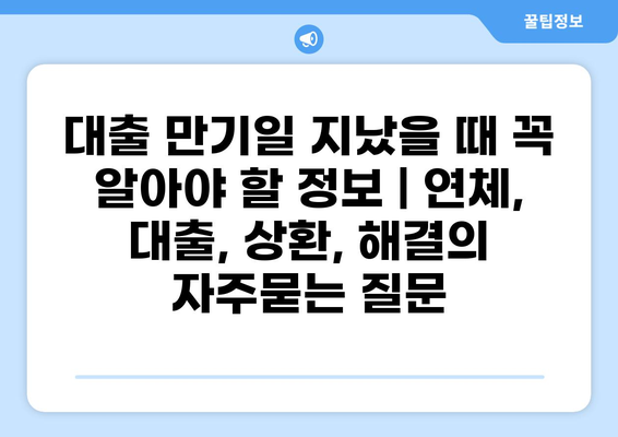 대출 만기일 지났을 때 꼭 알아야 할 정보 | 연체, 대출, 상환, 해결