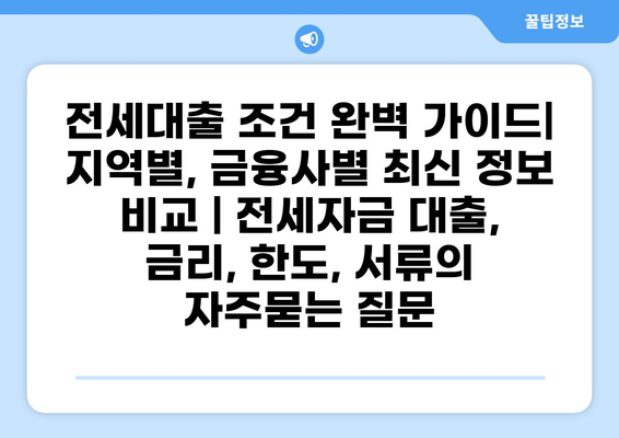 전세대출 조건 완벽 가이드| 지역별, 금융사별 최신 정보 비교 | 전세자금 대출, 금리, 한도, 서류