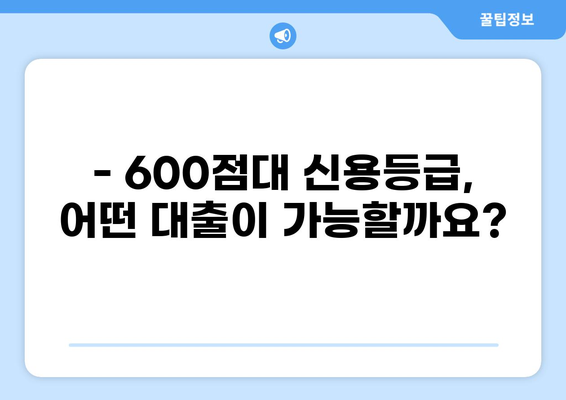600점대 신용등급, 대출 가능할까요? | 신용대출, 주택담보대출, 600점대 대출 정보