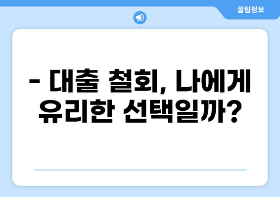 대출 철회, 가능할까요? | 대출 철회 조건, 절차, 주의사항 완벽 가이드