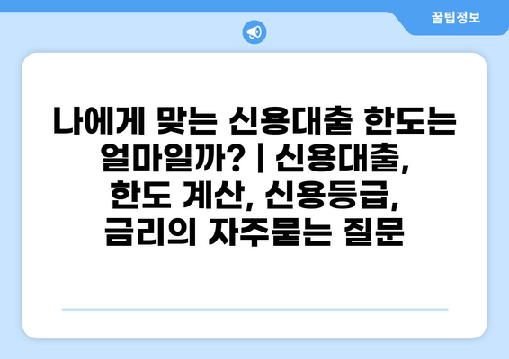나에게 맞는 신용대출 한도는 얼마일까? | 신용대출, 한도 계산, 신용등급, 금리
