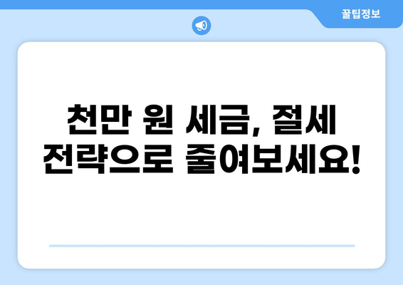 세금 천만원, 어떻게 줄일 수 있을까요? | 절세 전략, 세금 팁, 소득공제, 세액공제