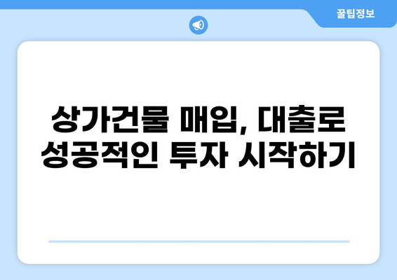 상가건물 구매, 대출로 현명하게! | 상가건물 매입, 대출 조건, 성공 전략