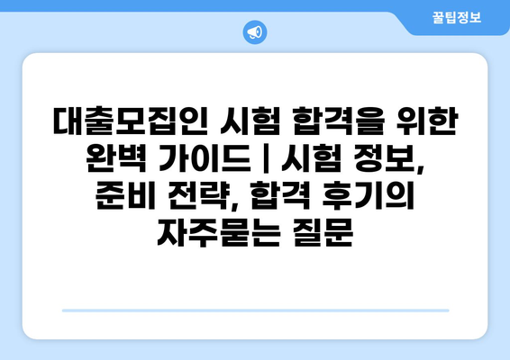 대출모집인 시험 합격을 위한 완벽 가이드 | 시험 정보, 준비 전략, 합격 후기