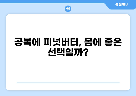 공복에 피넛버터, 괜찮을까요? | 건강, 영양, 효능, 주의사항