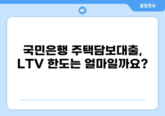 국민은행 주택담보대출 LTV 한도 알아보기 | 주택담보대출, LTV, DTI, DSR, 대출 조건, 금리
