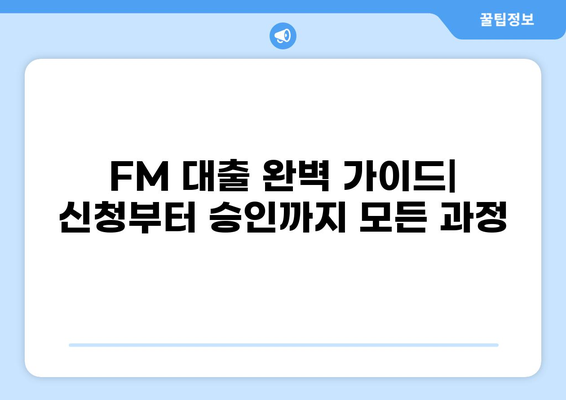 FM 대출 완벽 가이드| 신청부터 승인까지 모든 과정 | 금융, 대출, 신용대출, 주택담보대출, 자동차담보대출