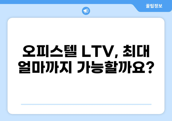 오피스텔 대출 LTV 한도, 최대 얼마까지 받을 수 있을까요? | 오피스텔 담보대출, LTV 비율, 대출 조건