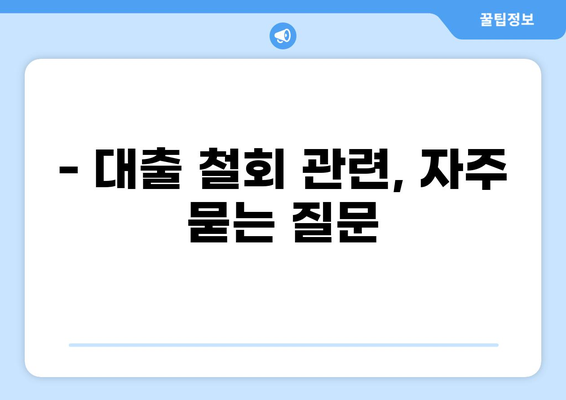 대출 철회, 가능할까요? | 대출 철회 조건, 절차, 주의사항 완벽 가이드