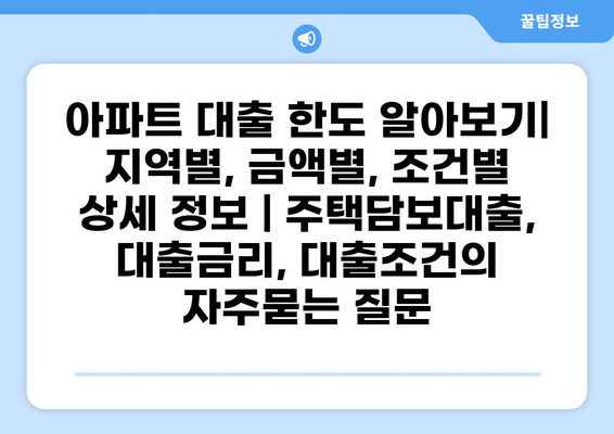 아파트 대출 한도 알아보기| 지역별, 금액별, 조건별 상세 정보 | 주택담보대출, 대출금리, 대출조건