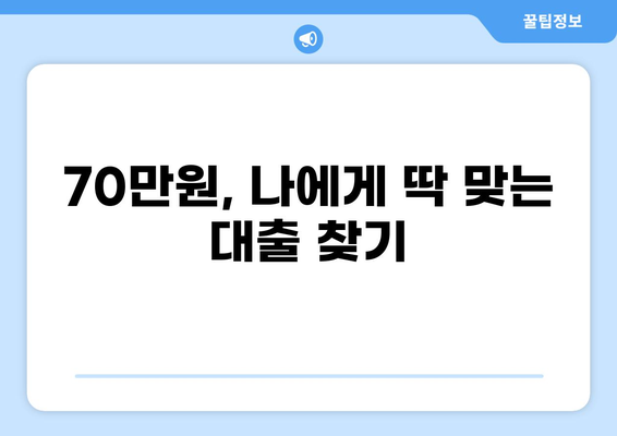 70만원 대출, 딱 맞는 조건 찾기 | 저금리, 신용대출, 한도, 금리 비교