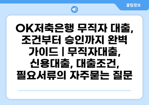 OK저축은행 무직자 대출, 조건부터 승인까지 완벽 가이드 | 무직자대출, 신용대출, 대출조건, 필요서류