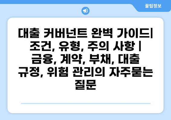 대출 커버넌트 완벽 가이드| 조건, 유형, 주의 사항 | 금융, 계약, 부채, 대출 규정, 위험 관리