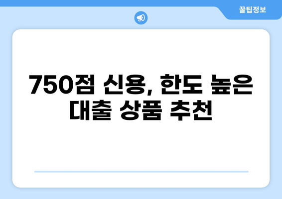 신용점수 750점으로 가능한 대출 상품 비교 분석 | 금리, 한도, 조건, 추천