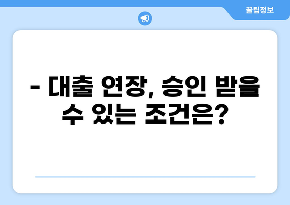 대출 연장 성공 가이드| 신청부터 승인까지 완벽하게 알아보기 | 대출 연장, 승인 조건, 서류, 주의 사항