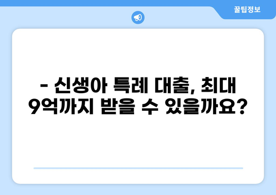 신생아 특례 대출 9억 한도, 자격 조건부터 필요 서류까지 완벽 정리 | 신생아, 특례 대출, 9억 한도, 자격 조건, 필요 서류