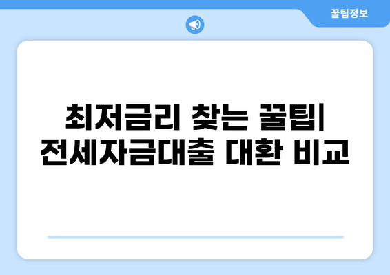 전세자금대출 대환, 나에게 맞는 조건 찾기| 최저금리 비교 및 성공 전략 | 전세자금 대출, 대환 대출, 금리 비교, 대출 조건, 성공 전략