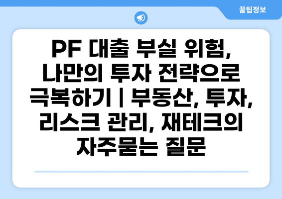PF 대출 부실 위험, 나만의 투자 전략으로 극복하기 | 부동산, 투자, 리스크 관리, 재테크