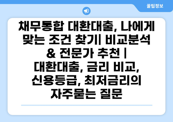 채무통합 대환대출, 나에게 맞는 조건 찾기| 비교분석 & 전문가 추천 | 대환대출, 금리 비교, 신용등급, 최저금리
