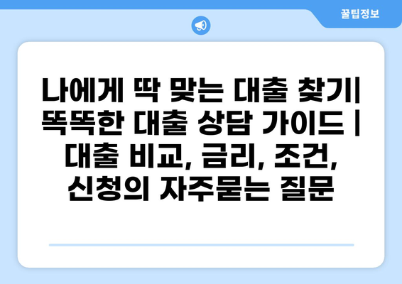 나에게 딱 맞는 대출 찾기| 똑똑한 대출 상담 가이드 | 대출 비교, 금리, 조건, 신청