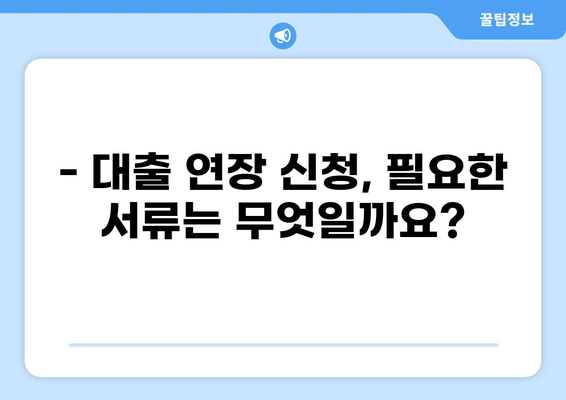 대출 연장 성공 가이드| 신청부터 승인까지 완벽하게 알아보기 | 대출 연장, 승인 조건, 서류, 주의 사항
