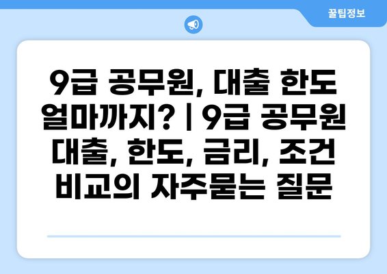 9급 공무원, 대출 한도 얼마까지? | 9급 공무원 대출, 한도, 금리, 조건 비교