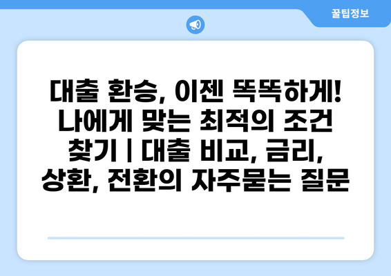 대출 환승, 이젠 똑똑하게! 나에게 맞는 최적의 조건 찾기 | 대출 비교, 금리, 상환, 전환