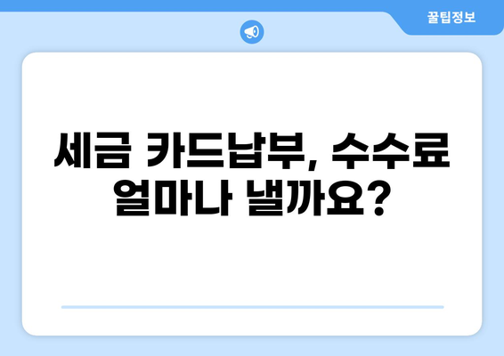 세금 카드납부 수수료 완벽 정리 | 카드별 수수료 비교, 절약 꿀팁, 주의사항