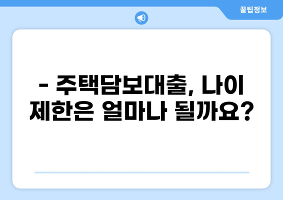 주택담보대출 나이 제한| 알아야 할 모든 것 | 주택담보대출 조건, 나이 제한, 대출 가능 여부, 신청 방법